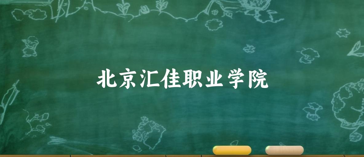 2025年想上北京汇佳职业学院要多少分？2022-2024各省录取分数线报考参考