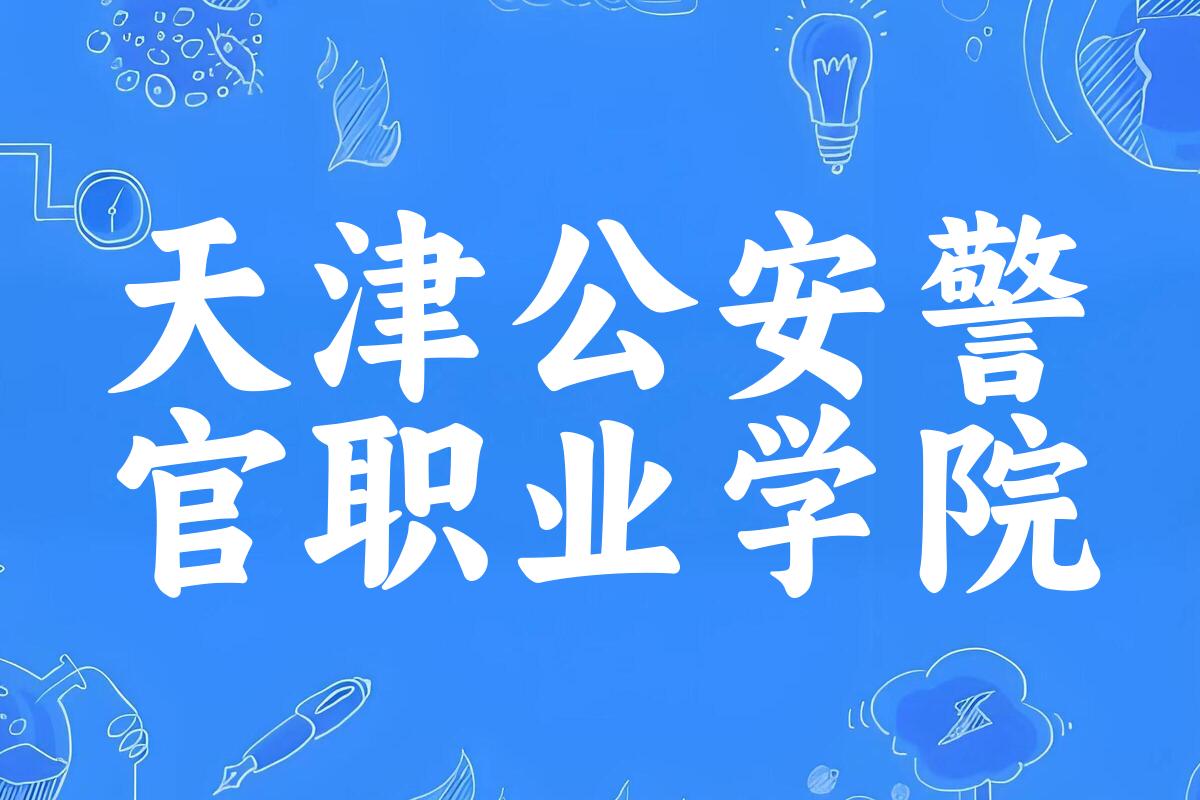 天津公安警官职业学院录取分数线汇总：2022-2024年详情一览（2025考生必看）