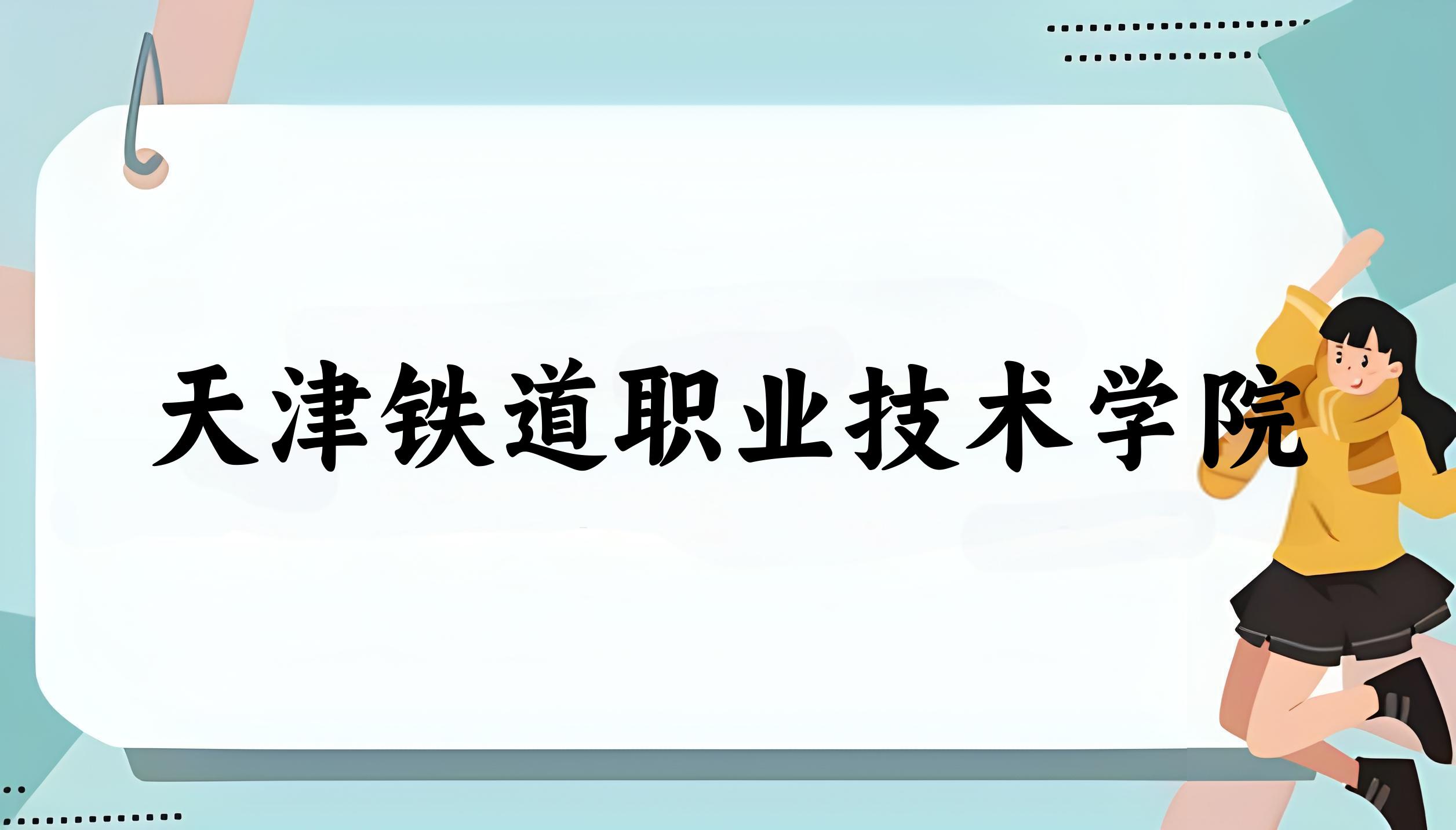 2025年想上天津铁道职业技术学院要多少分？2022-2024各省录取分数线报考参考