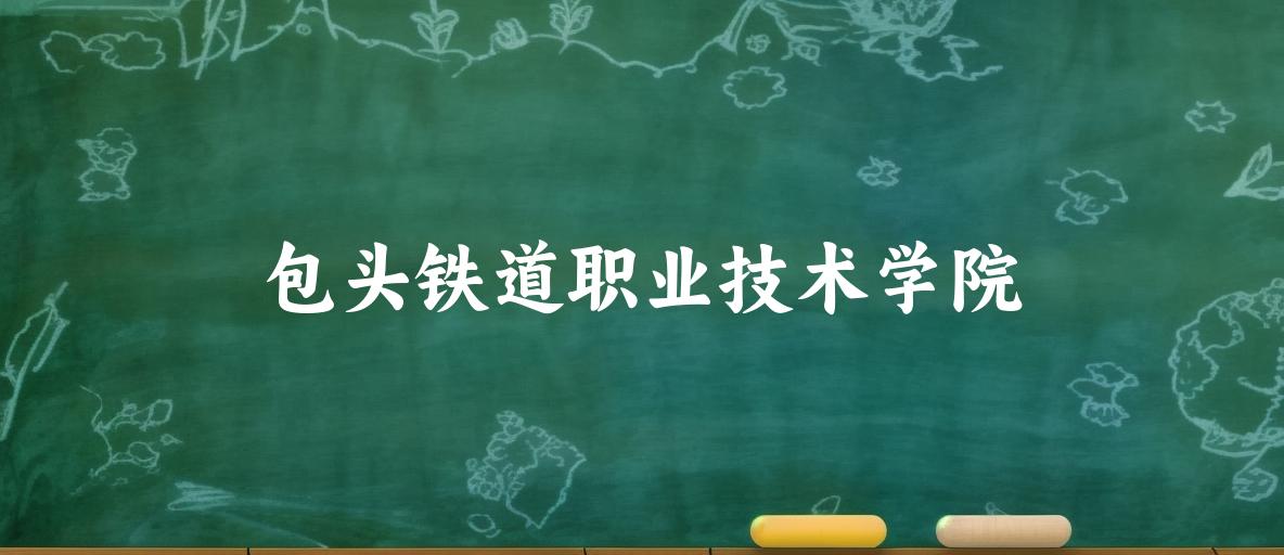 包头铁道职业技术学院录取分数线汇总：2022-2024年详情一览（2025考生必看）