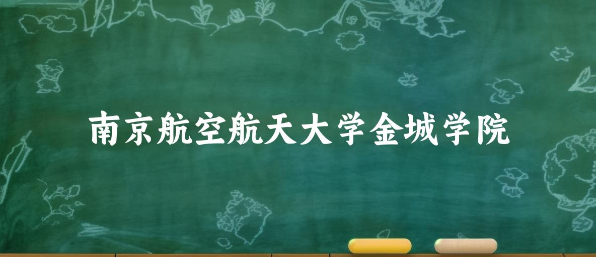 南京航空航天大学金城学院2025年全国各省录取分数线与位次排名汇总！含省内及省外