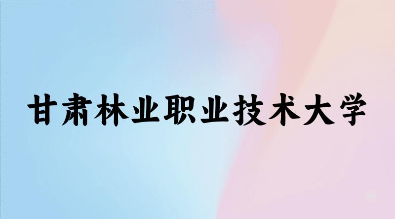 2025年甘肃林业职业技术大学录取分数线多少分？最低341分能上